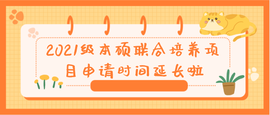 項(xiàng)目申請 | 2021級本碩聯(lián)合培養(yǎng)項(xiàng)目申請時(shí)間延長啦！